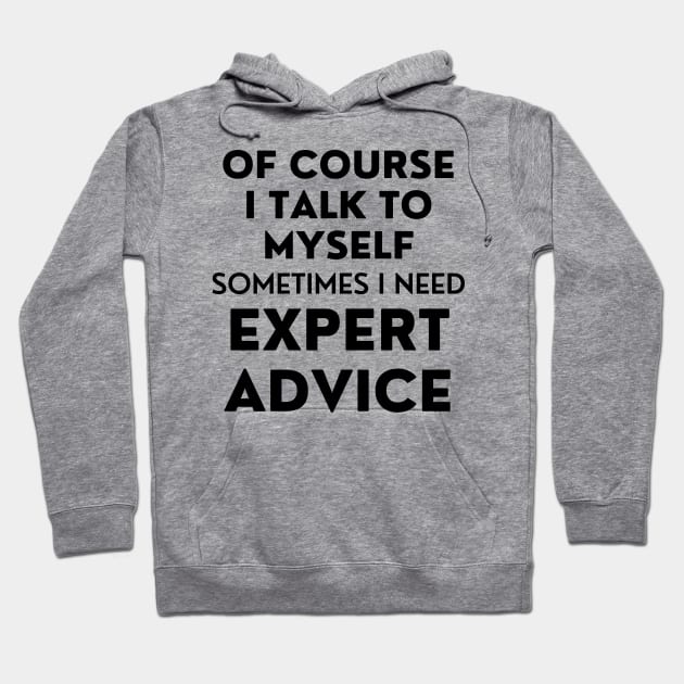 Of Course I Talk To Myself. Sometimes I Need Expert Advice. Funny Sarcastic Saying For All The Experts Out There Hoodie by That Cheeky Tee